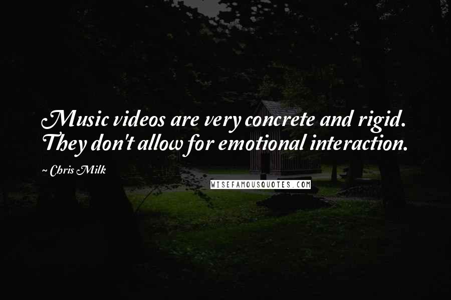 Chris Milk Quotes: Music videos are very concrete and rigid. They don't allow for emotional interaction.