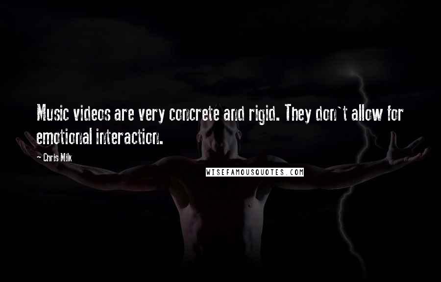 Chris Milk Quotes: Music videos are very concrete and rigid. They don't allow for emotional interaction.