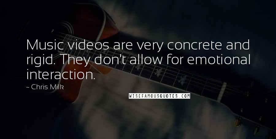 Chris Milk Quotes: Music videos are very concrete and rigid. They don't allow for emotional interaction.