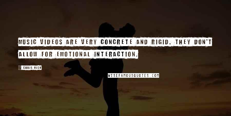 Chris Milk Quotes: Music videos are very concrete and rigid. They don't allow for emotional interaction.