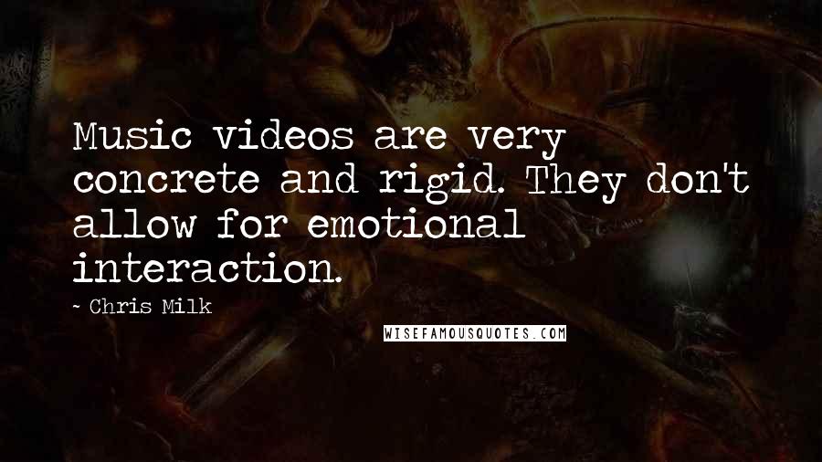 Chris Milk Quotes: Music videos are very concrete and rigid. They don't allow for emotional interaction.