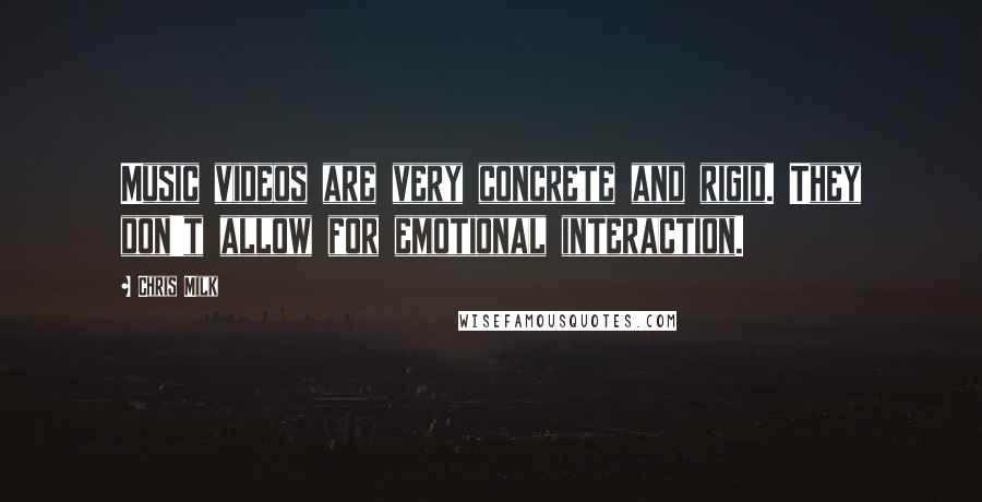 Chris Milk Quotes: Music videos are very concrete and rigid. They don't allow for emotional interaction.