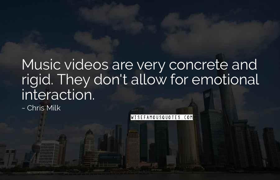 Chris Milk Quotes: Music videos are very concrete and rigid. They don't allow for emotional interaction.