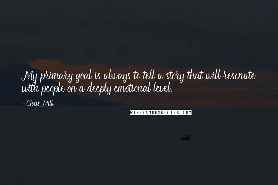 Chris Milk Quotes: My primary goal is always to tell a story that will resonate with people on a deeply emotional level.