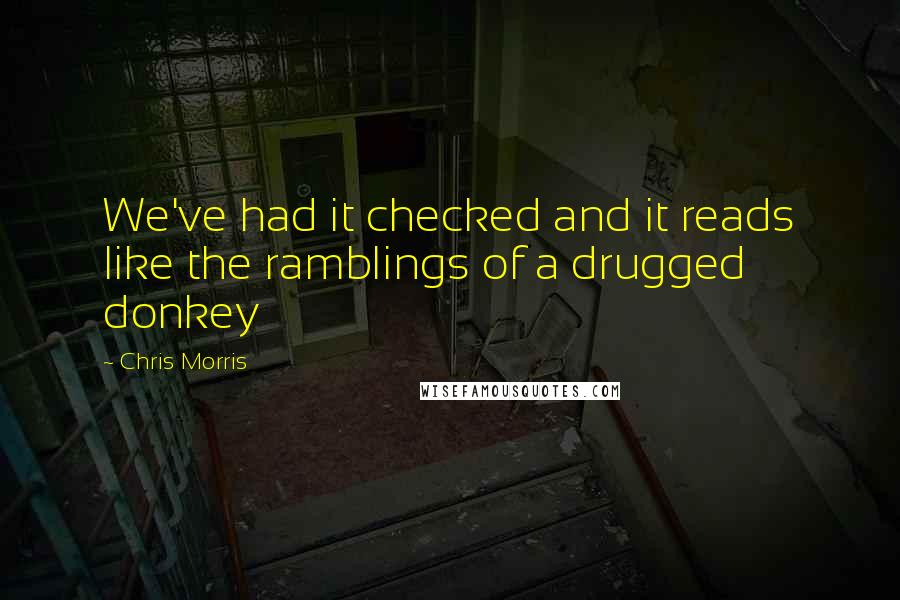 Chris Morris Quotes: We've had it checked and it reads like the ramblings of a drugged donkey