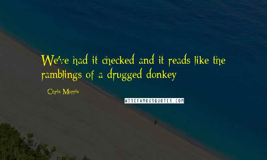 Chris Morris Quotes: We've had it checked and it reads like the ramblings of a drugged donkey
