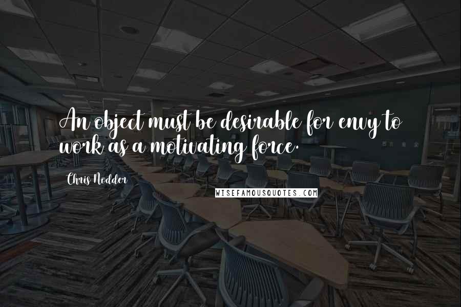 Chris Nodder Quotes: An object must be desirable for envy to work as a motivating force.