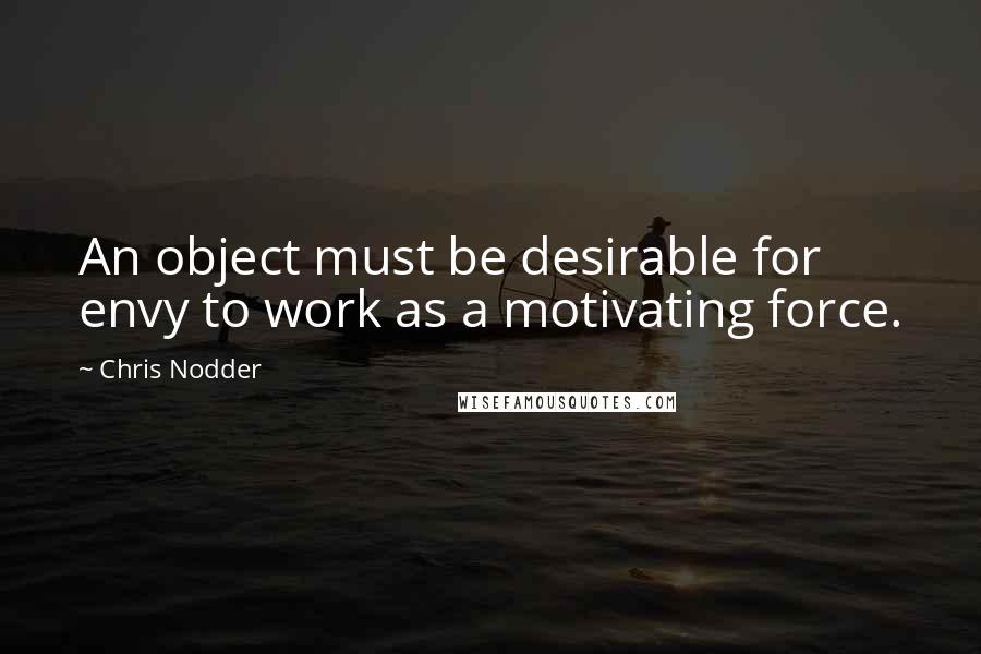 Chris Nodder Quotes: An object must be desirable for envy to work as a motivating force.