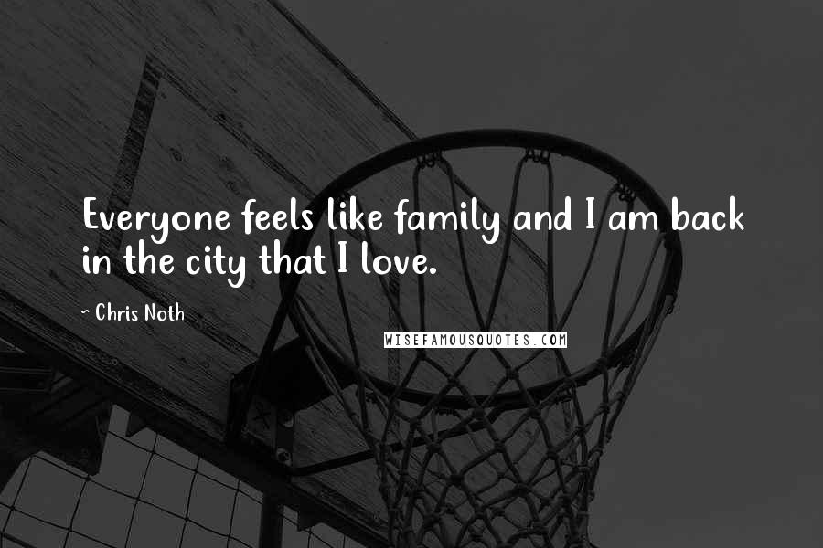 Chris Noth Quotes: Everyone feels like family and I am back in the city that I love.