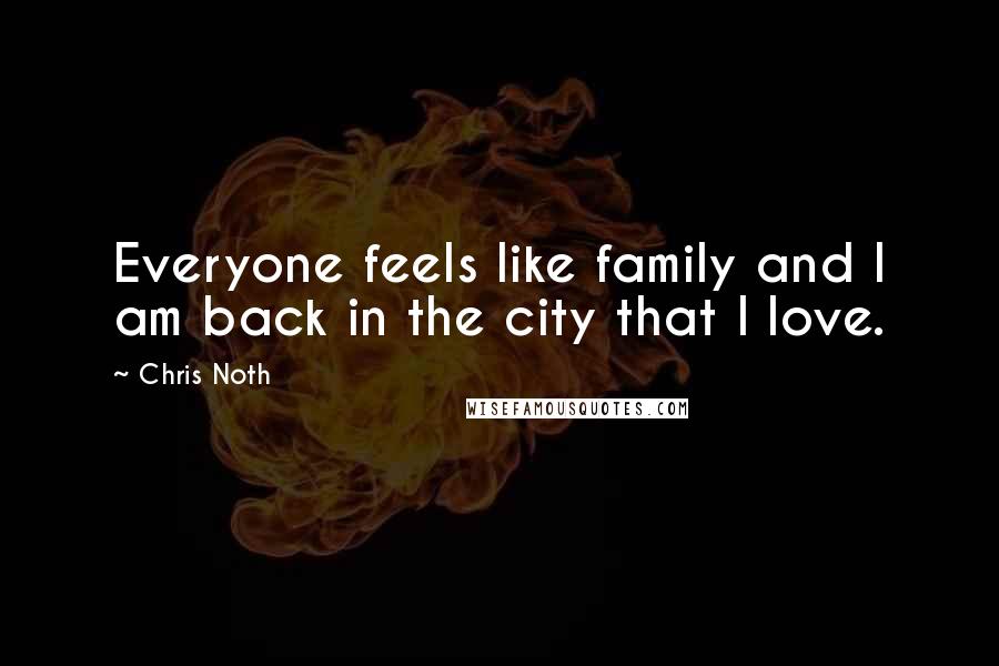 Chris Noth Quotes: Everyone feels like family and I am back in the city that I love.