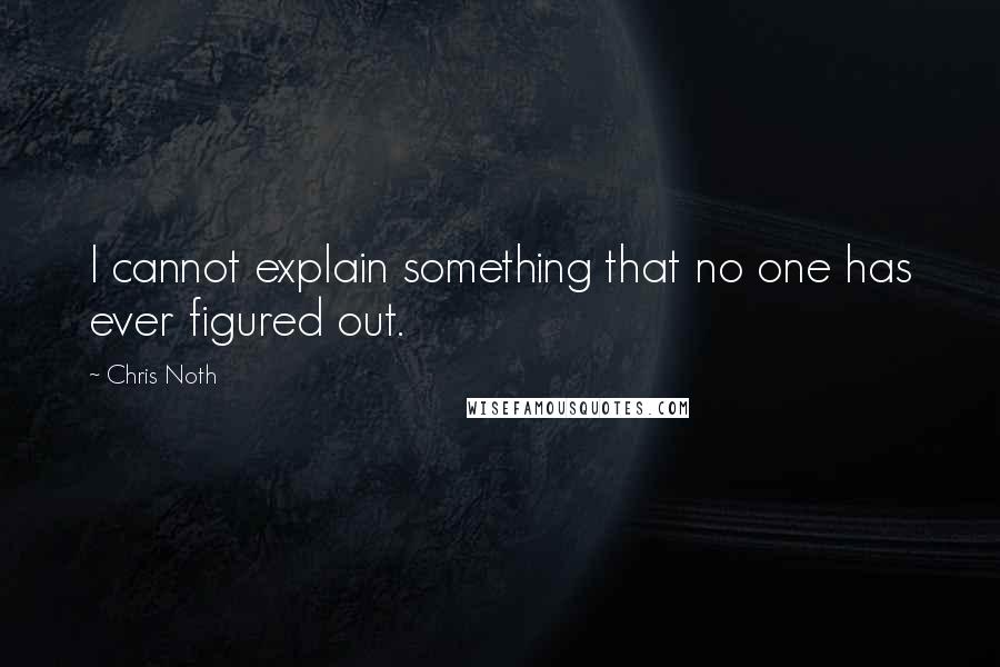 Chris Noth Quotes: I cannot explain something that no one has ever figured out.