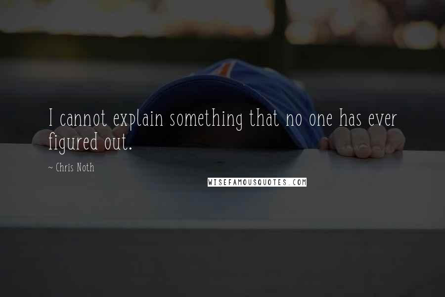 Chris Noth Quotes: I cannot explain something that no one has ever figured out.