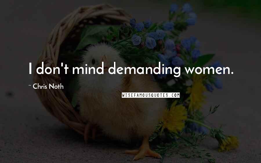 Chris Noth Quotes: I don't mind demanding women.