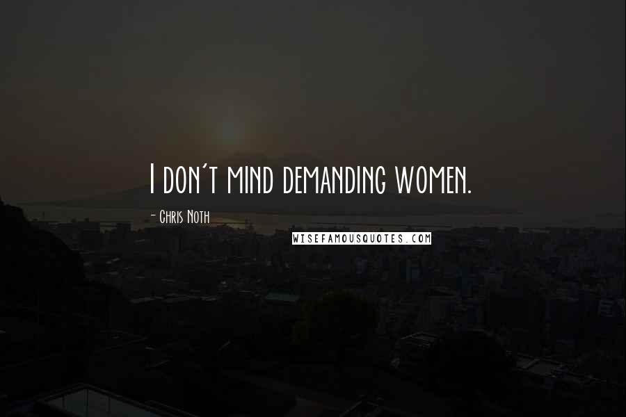 Chris Noth Quotes: I don't mind demanding women.