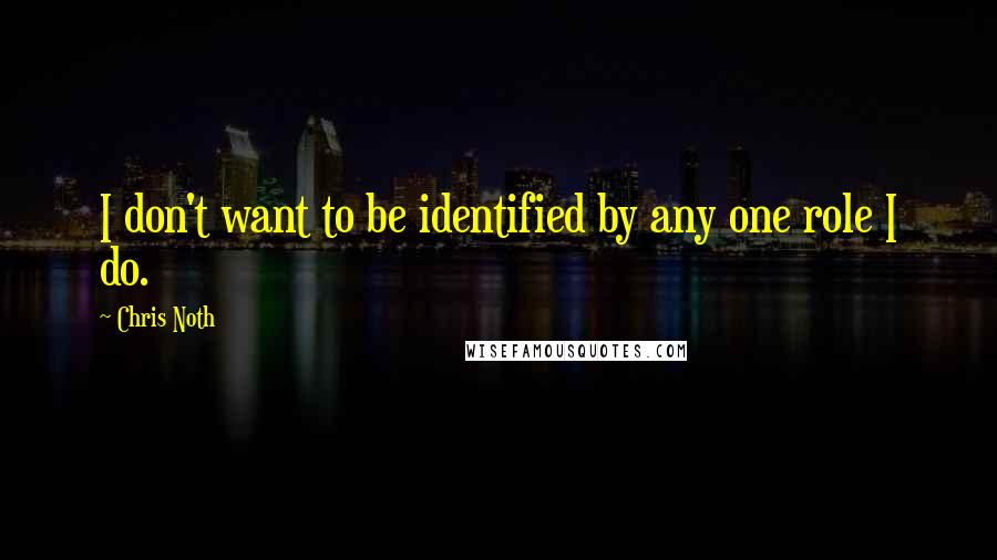 Chris Noth Quotes: I don't want to be identified by any one role I do.