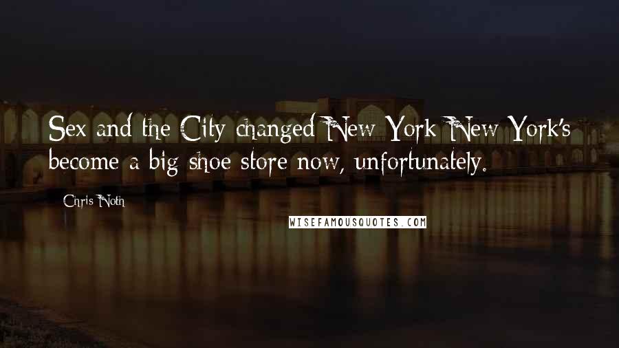 Chris Noth Quotes: Sex and the City changed New York-New York's become a big shoe store now, unfortunately.