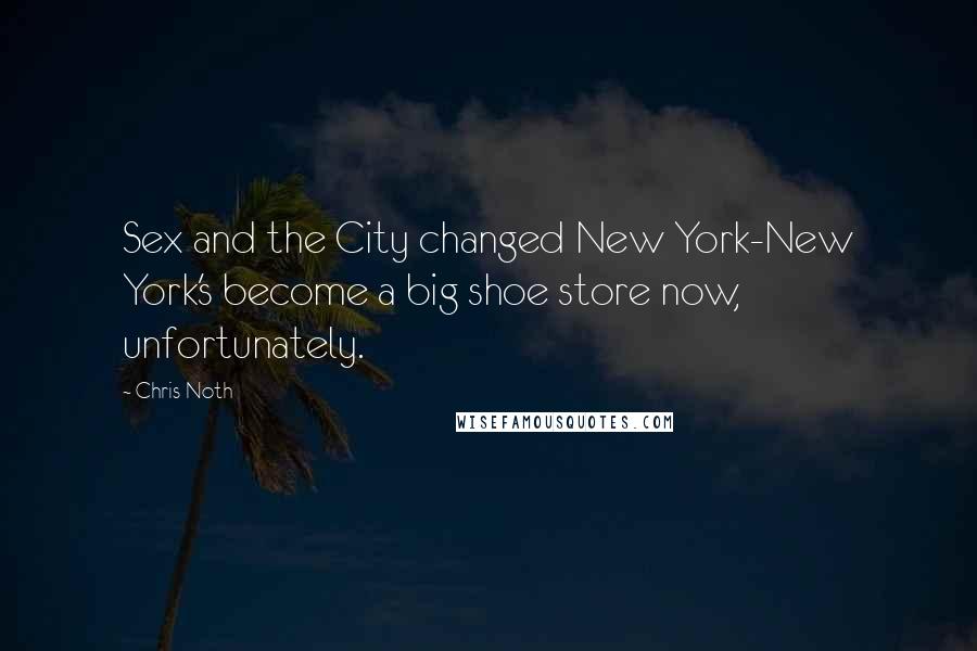 Chris Noth Quotes: Sex and the City changed New York-New York's become a big shoe store now, unfortunately.