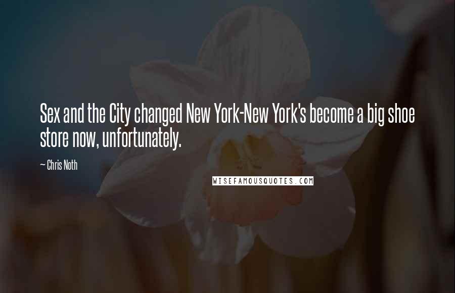 Chris Noth Quotes: Sex and the City changed New York-New York's become a big shoe store now, unfortunately.