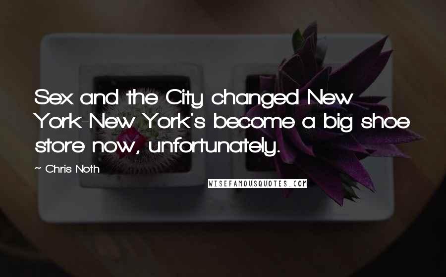 Chris Noth Quotes: Sex and the City changed New York-New York's become a big shoe store now, unfortunately.