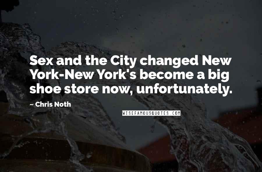 Chris Noth Quotes: Sex and the City changed New York-New York's become a big shoe store now, unfortunately.