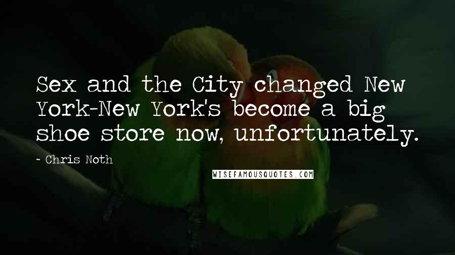 Chris Noth Quotes: Sex and the City changed New York-New York's become a big shoe store now, unfortunately.