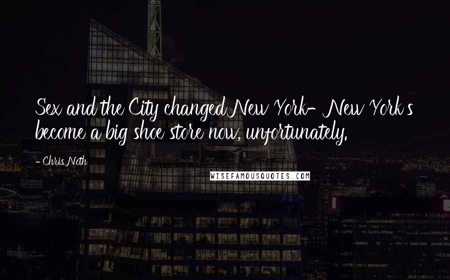 Chris Noth Quotes: Sex and the City changed New York-New York's become a big shoe store now, unfortunately.