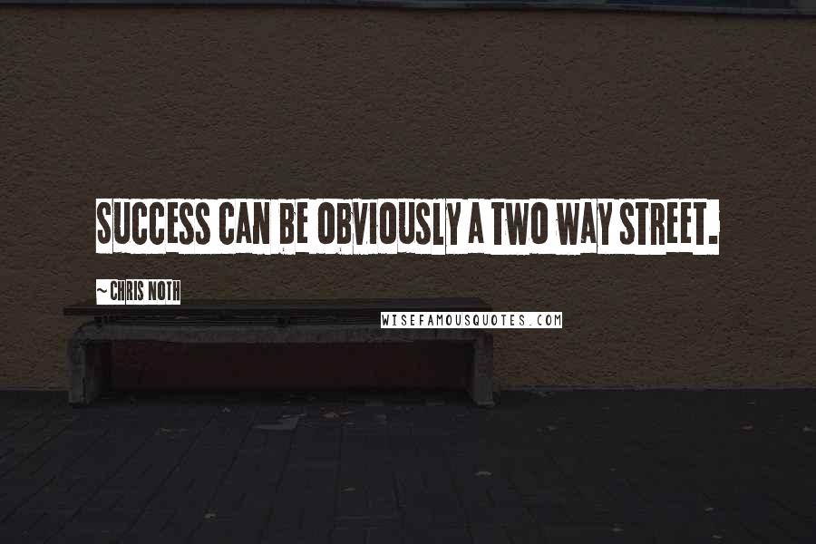 Chris Noth Quotes: Success can be obviously a two way street.