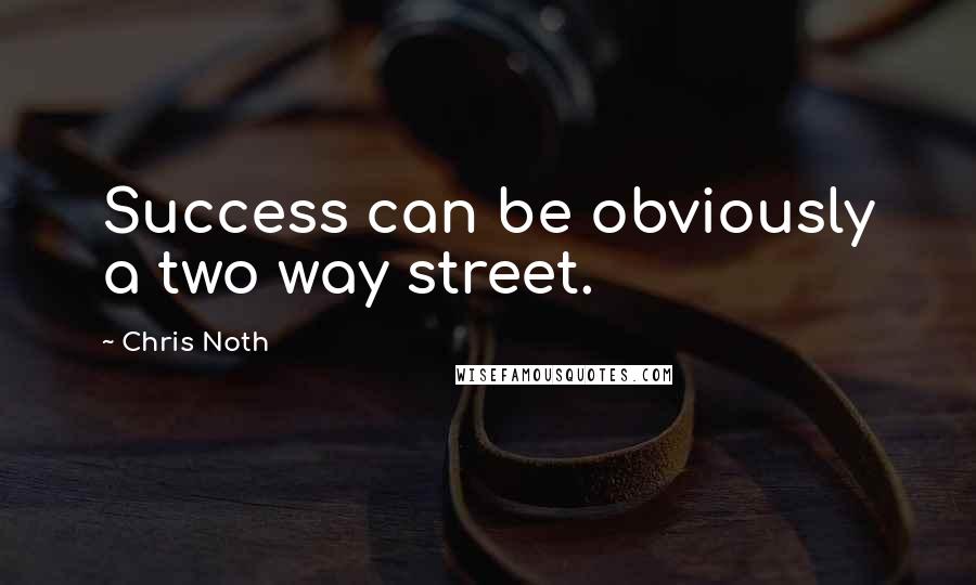 Chris Noth Quotes: Success can be obviously a two way street.