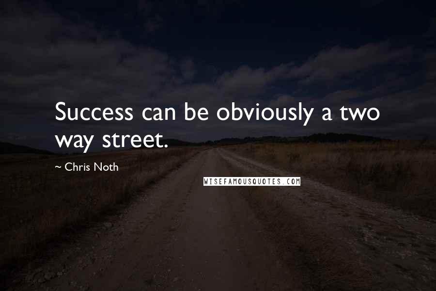 Chris Noth Quotes: Success can be obviously a two way street.