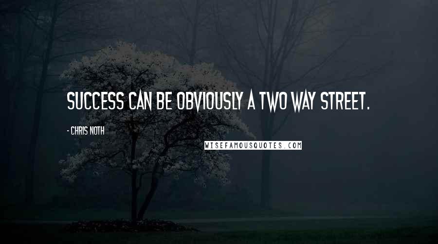 Chris Noth Quotes: Success can be obviously a two way street.