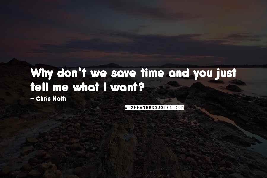 Chris Noth Quotes: Why don't we save time and you just tell me what I want?