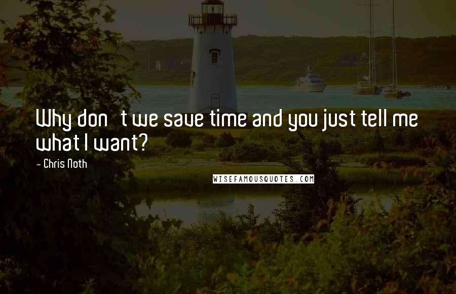 Chris Noth Quotes: Why don't we save time and you just tell me what I want?