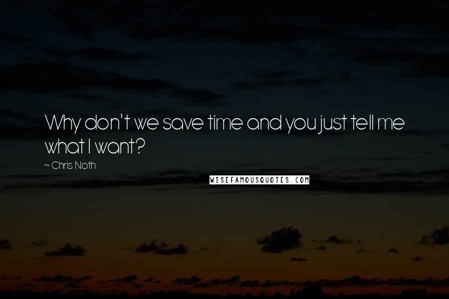 Chris Noth Quotes: Why don't we save time and you just tell me what I want?