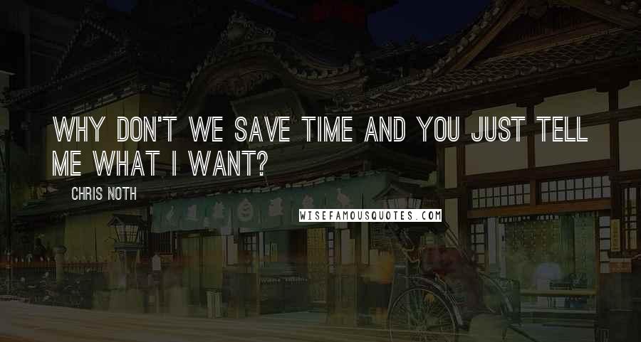 Chris Noth Quotes: Why don't we save time and you just tell me what I want?
