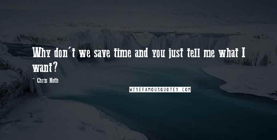 Chris Noth Quotes: Why don't we save time and you just tell me what I want?