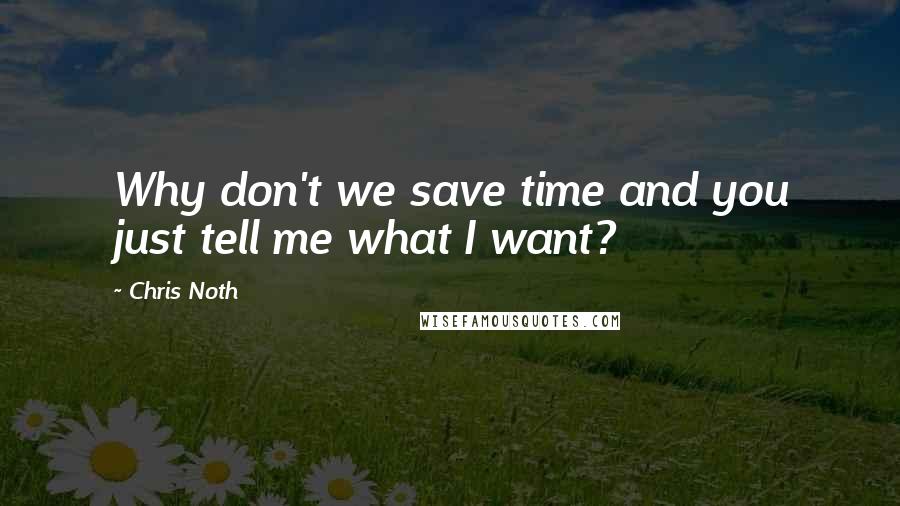 Chris Noth Quotes: Why don't we save time and you just tell me what I want?