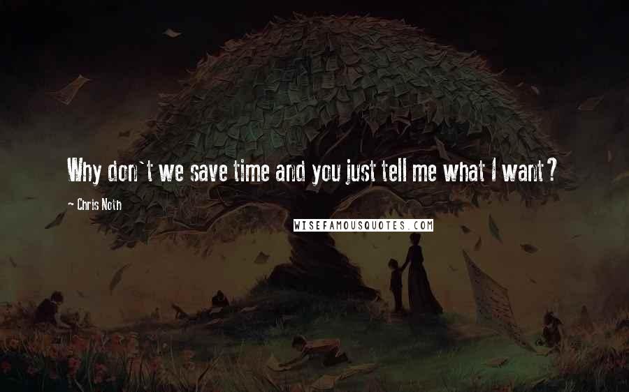 Chris Noth Quotes: Why don't we save time and you just tell me what I want?