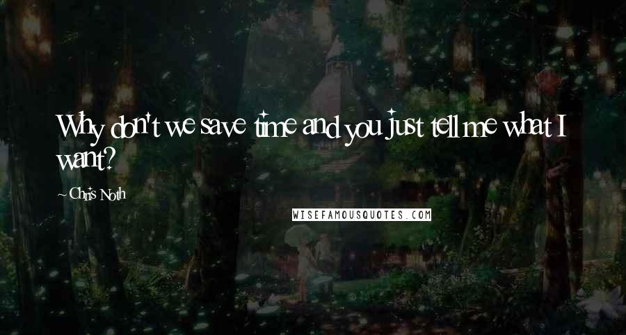 Chris Noth Quotes: Why don't we save time and you just tell me what I want?