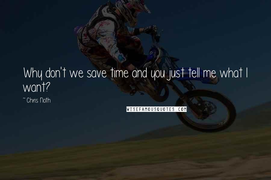 Chris Noth Quotes: Why don't we save time and you just tell me what I want?