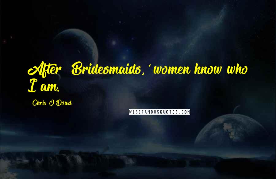 Chris O'Dowd Quotes: After 'Bridesmaids,' women know who I am.