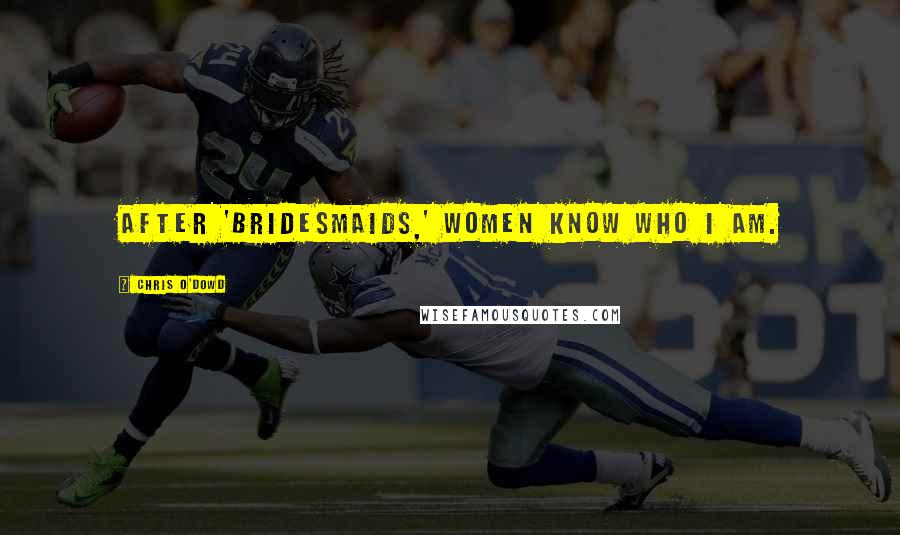 Chris O'Dowd Quotes: After 'Bridesmaids,' women know who I am.