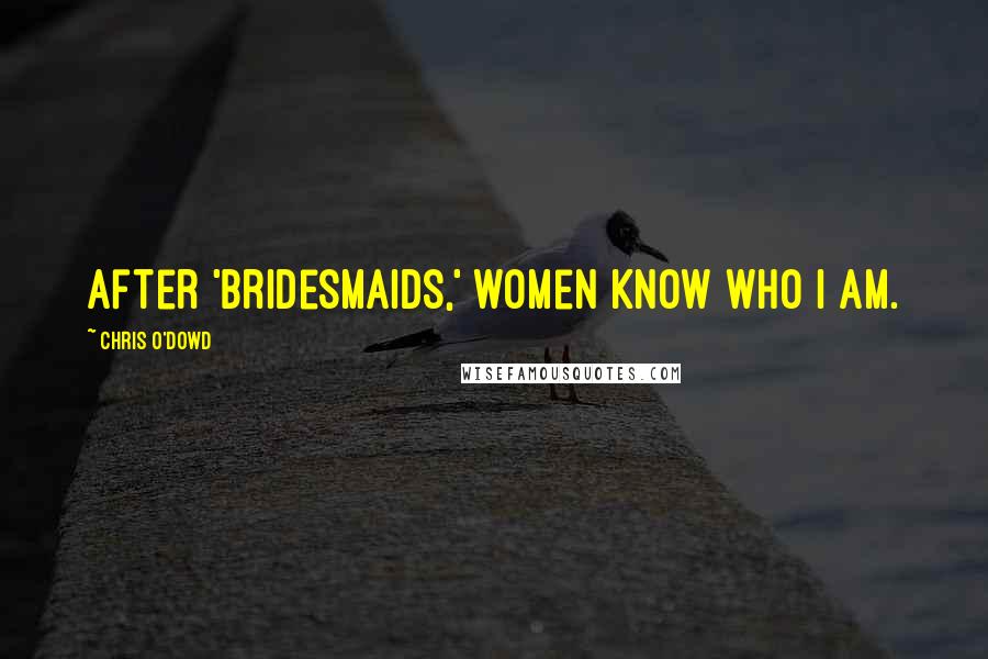 Chris O'Dowd Quotes: After 'Bridesmaids,' women know who I am.