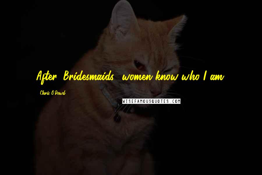 Chris O'Dowd Quotes: After 'Bridesmaids,' women know who I am.