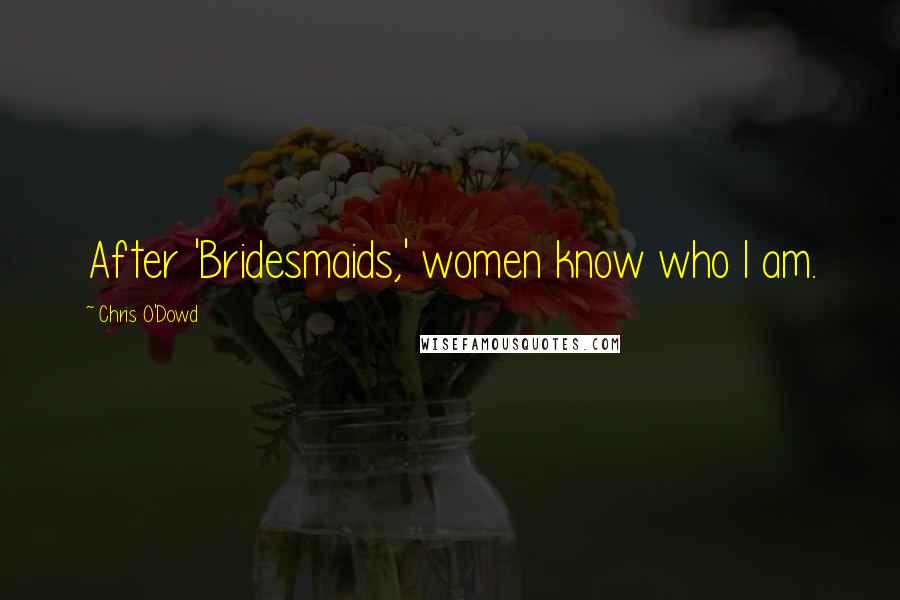 Chris O'Dowd Quotes: After 'Bridesmaids,' women know who I am.