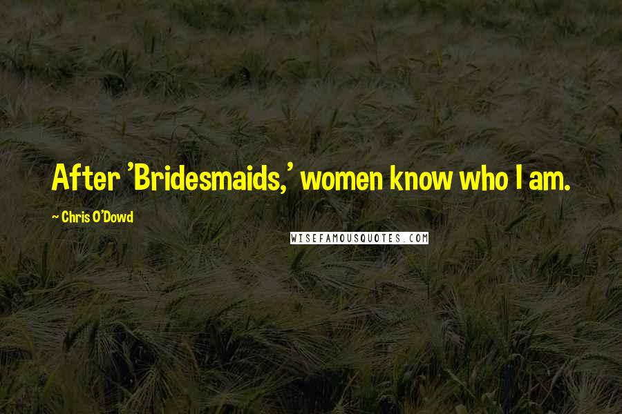 Chris O'Dowd Quotes: After 'Bridesmaids,' women know who I am.