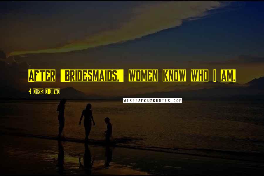 Chris O'Dowd Quotes: After 'Bridesmaids,' women know who I am.