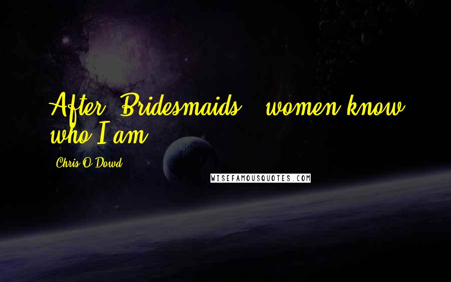 Chris O'Dowd Quotes: After 'Bridesmaids,' women know who I am.