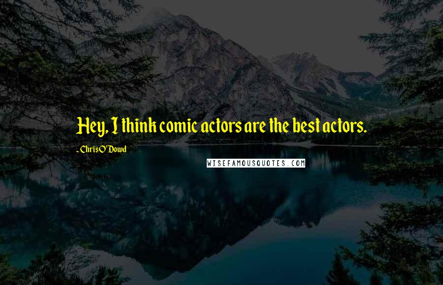 Chris O'Dowd Quotes: Hey, I think comic actors are the best actors.