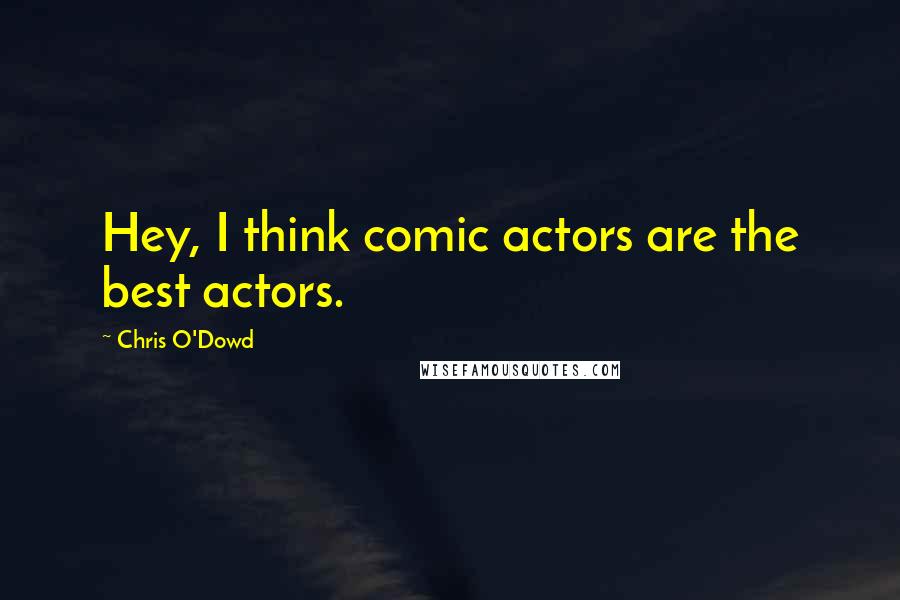 Chris O'Dowd Quotes: Hey, I think comic actors are the best actors.