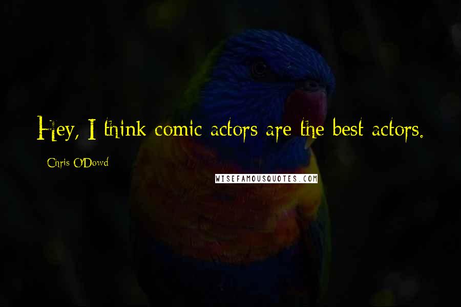 Chris O'Dowd Quotes: Hey, I think comic actors are the best actors.